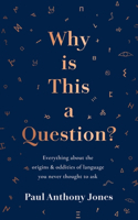 Why Is This a Question?: Everything About the Origins and Oddities of Language You Never Thought to Ask
