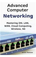 Advanced Computer Networking: Mastering Osi, Lan, Wan, Cloud Computing, Wireless, 5g