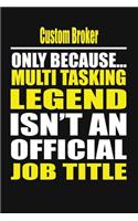Custom Broker Only Because Multi Tasking Legend Isn't an Official Job Title