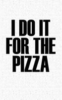 I Do It for the Pizza: A 6x9 Inch Matte Softcover Journal Notebook with 120 Blank Lined Pages