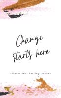 Change Starts Here: Intermittent Fasting Tracker Journal to Record Plans, Times and Results Floral Cover with Motivational Quote