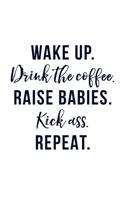 Wake Up. Drink the Coffee. Raise Babies. Kick Ass. Repeat.: 8.5x11 Blank Lined Journal Funny Notebook as Gift for Mom and Women