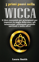 I primi passi nella WICCA: Il Libro Essenziale per Principianti per Imparare la Magia della Luna e gli Incantesimi, Utilizzando Pratiche Spirituali e Molto Altro!