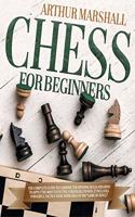 Chess for Beginners: The Complete Guide to Learning the Opening Rules and How to Apply the Most Effective Strategies to Win. It Includes Powerful Tactics to be Invincibl