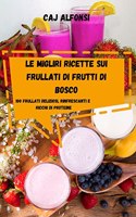 Le Migliri Ricette Sui Frullati Di Frutti Di Bosco