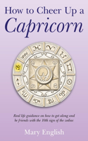 How to Cheer Up a Capricorn: Real Life Guidance on How to Get Along and Be Friends with the 10th Sign of the Zodiac