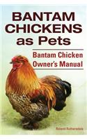 Bantam Chickens. Bantam Chickens as Pets. Bantam Chicken Owner's Manual