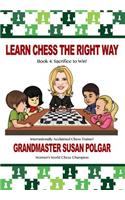Learn Chess the Right Way: Book 4: Sacrifice to Win!(4 Learn Chess the Right Way)