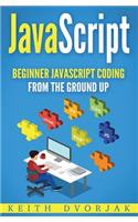 JavaScript: Beginner JavaScript Coding from the Ground Up