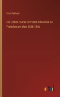 Luther-Drucke der Stadt-Bibliothek zu Frankfurt am Main 1518-1546