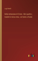 Della imitazione di Cristo: libri quattro; tradotti in terza rima; col testo a fronte