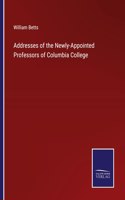 Addresses of the Newly-Appointed Professors of Columbia College