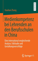 Medienkompetenz Bei Lehrenden an Den Berufsschulen in China: Eine International Vergleichende Analyse, Fallstudie Und Gestaltungsvorschläge