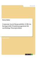 Corporate Social Responsibility (CSR) im Kerngeschäft. Projektmanagement für nachhaltige Finanzprodukte