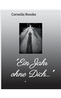 "Ein Jahr ohne Dich..."