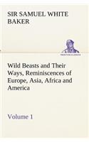 Wild Beasts and Their Ways, Reminiscences of Europe, Asia, Africa and America - Volume 1: (English)