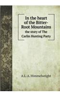 In the Heart of the Bitter-Root Mountains the Story of the Carlin Hunting Party