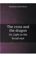 The cross and the dragon Or, Light in the broad east