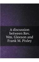 A discussion between Rev. Wm. Gleeson and Frank M. Pixley: (English)