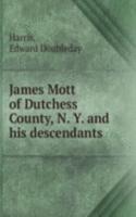 JAMES MOTT OF DUTCHESS COUNTY N. Y. AND