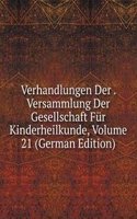 Verhandlungen Der . Versammlung Der Gesellschaft Fur Kinderheilkunde, Volume 21 (German Edition)
