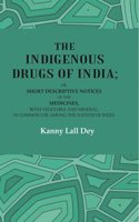 The Indigenous Drugs of India: Or, Short Descriptive Notices of the Medicines, both Vegetable and Mineral, in Common Use among