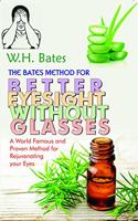 The Bates Method For Better Eyesight Without Glasses A World Famous And Proven Method For Rejuvenating Your Eyes