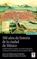 500 anos de historia de la ciudad de Mexico: Estudio historico-juridico con motivo del quinto centenario de la fundacion de la ciudad de Mexico
