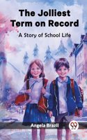 Jolliest Term on Record A Story of School Life