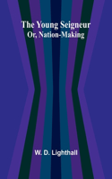 The Young Seigneur Or, Nation-Making