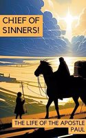 Chief of Sinners! The Life of the Apostle Paul