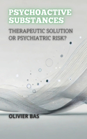 Psychoactive Substances: Therapeutic Solution or Psychiatric Risk?(Between Life and Death: The Most Controversial Debates in Medicine)