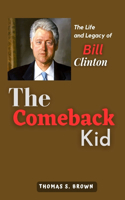 The Comeback Kid: The Life and Legacy of Bill Clinton