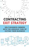 Contracting Exit Strategy: Help Business Owners With The Arduous Task Of Exiting Their Business: Retirement Strategies