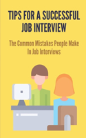 Tips For A Successful Job Interview: The Common Mistakes People Make In Job Interviews: Interview Tricks