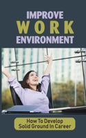 Improve Work Environment: How To Develop Solid Ground In Career: Training Job