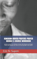 Kingdom-Driven Prayers-Prayer Works! E-Course Workbook: Igniting a passion for a lifestyle of prayer that influences and shapes culture and empowers the church to be salt and light to the nations