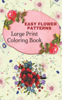 Easy Flower Patterns Large Print Coloring Book: Easy and Simple Large Prints for Adult Coloring Therapy. Flowers Mandalas, Amazing Patterns for Stress and Anxiety Relief /Beautiful Easy Elderly Co