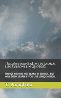 Thoughts Inscribed. MY PERSONAL LIFE LESSONS (IN QUOTES).