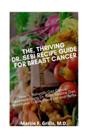 The, Thriving Dr. Sebi Recipe Guide for Breast Cancer: How to Naturally Get Cancer Treatment Using Dr. Sebi Alkaline Diet, Nutritional guide, Food List and Herbs