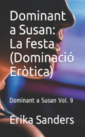 Dominant a Susan: La festa (Dominació Eròtica): Dominant a Susan Vol. 9