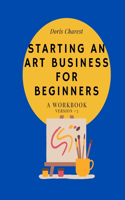 Starting An Art Business for Beginners: A workbook -Version #2