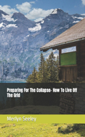 Preparing For The Collapse- How To Live Off The Grid: (Preparing for the Collapse)