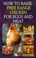 How to Raise Free Range Chicken For Eggs and Meat