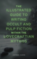 Illustrated Guide to Writing Occult and Pulp Fiction within the Lovecraftian Mythos
