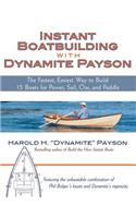 Instant Boatbuilding with Dynamite Payson: 15 Instant Boats for Power, Sail, Oar, and Paddle
