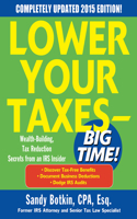 Lower Your Taxes - Big Time! 2015 Edition: Wealth Building, Tax Reduction Secrets from an IRS Insider