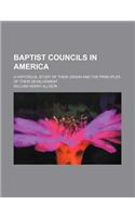 Baptist Councils in America; A Historical Study of Their Origin and the Principles of Their Development