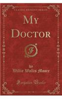 My Doctor (Classic Reprint)