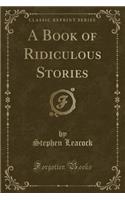 A Book of Ridiculous Stories (Classic Reprint)